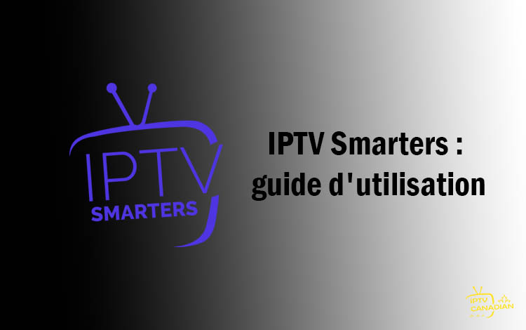 IPTV Canadian vous offre un guide complet pour utiliser l'application IPTV Smarters.