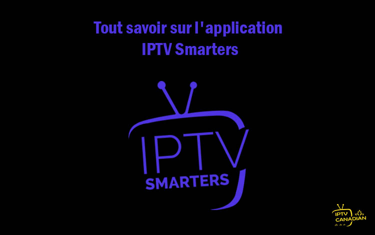 Application IPTV Smarters : Découvrez tout ce que vous devez savoir sur
